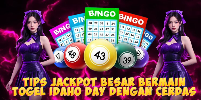 Tips Jackpot Besar Bermain Togel Idaho Day Dengan Cerdas
