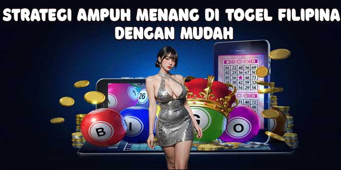 Strategi Ampuh Menang Di Togel Filipina Dengan Mudah