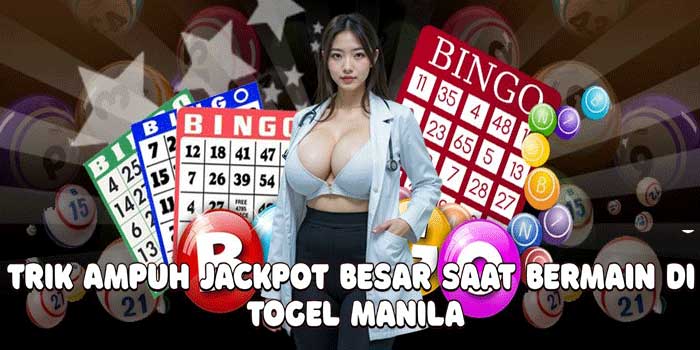 Trik Ampuh Jackpot Besar Saat Bermain di Togel Manila 