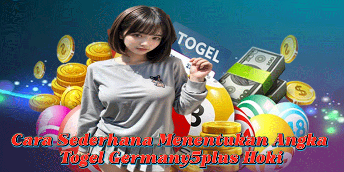 Cara Sederhana Menentukan Angka Togel Germany5plus Hoki