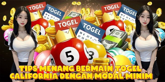 Tips Menang Bermain Togel California Dengan Modal Minim