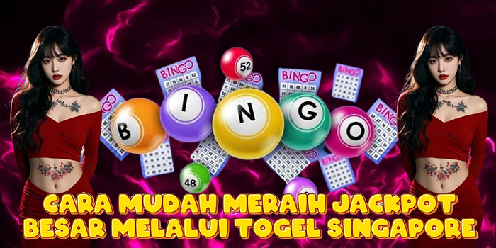 Cara Mudah Meraih Jackpot Besar Melalui Togel Singapore